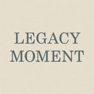 Legacy Moment